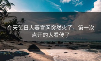 今天每日大赛官网突然火了，第一次点开的人看傻了