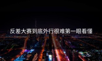 反差大赛到底外行很难第一眼看懂