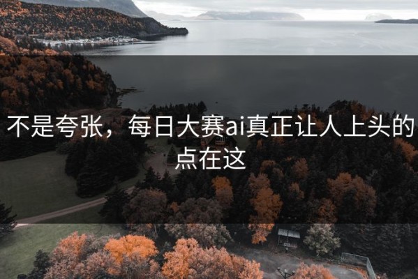 不是夸张，每日大赛ai真正让人上头的点在这