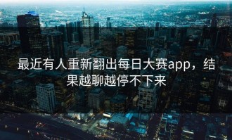最近有人重新翻出每日大赛app，结果越聊越停不下来