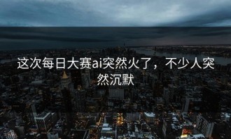 这次每日大赛ai突然火了，不少人突然沉默