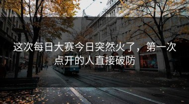 这次每日大赛今日突然火了，第一次点开的人直接破防
