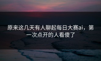 原来这几天有人聊起每日大赛ai，第一次点开的人看傻了