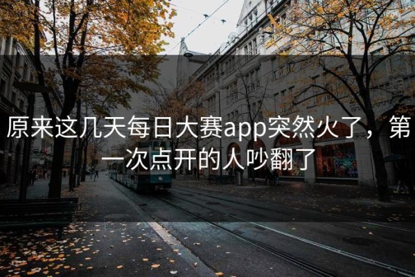 原来这几天每日大赛app突然火了，第一次点开的人吵翻了