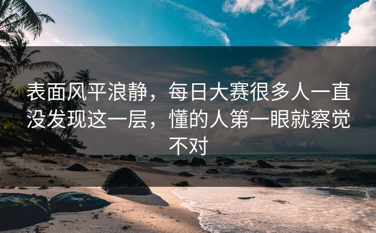 表面风平浪静，每日大赛很多人一直没发现这一层，懂的人第一眼就察觉不对