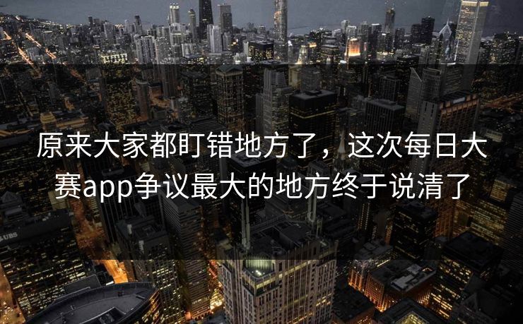 原来大家都盯错地方了，这次每日大赛app争议最大的地方终于说清了