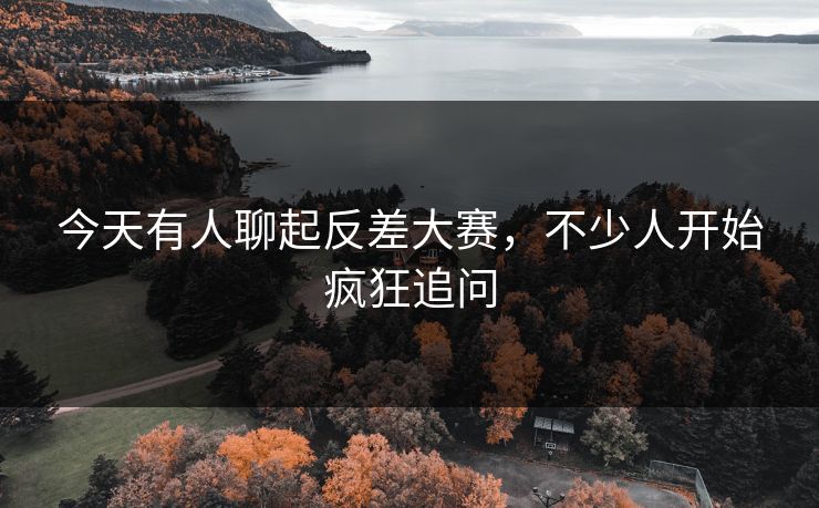 今天有人聊起反差大赛,不少人开始疯狂追问 今天有人聊起反差大赛,不少人开始疯狂追问